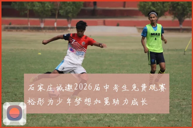 石家庄诚邀2026届中考生免费观赛裕彤为少年梦想加冕助力成长
